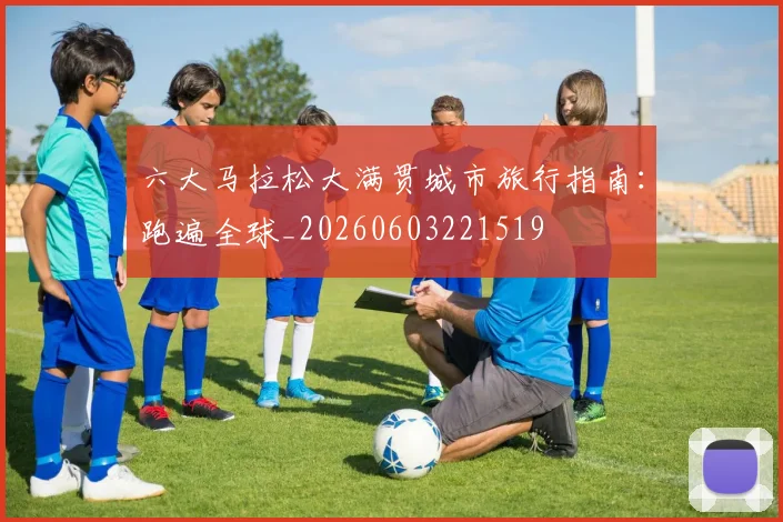 六大马拉松大满贯城市旅行指南:跑遍全球_20260603221519