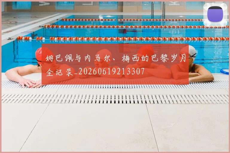 姆巴佩与内马尔、梅西的巴黎岁月全记录_20260619213307
