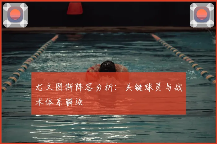 尤文图斯阵容分析:关键球员与战术体系解读